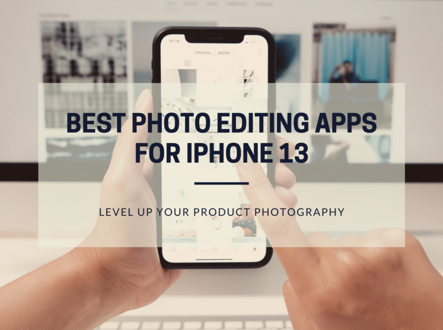 Best photo editing apps for iPhone 13 to level up your product photography.